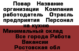 Повар › Название организации ­ Компания-работодатель › Отрасль предприятия ­ Персонал на кухню › Минимальный оклад ­ 12 000 - Все города Работа » Вакансии   . Ростовская обл.,Донецк г.